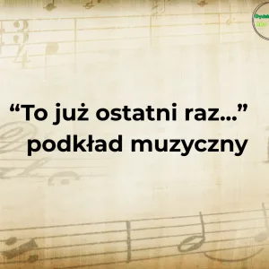 "To już ostatni raz..." - podkład muzyczny